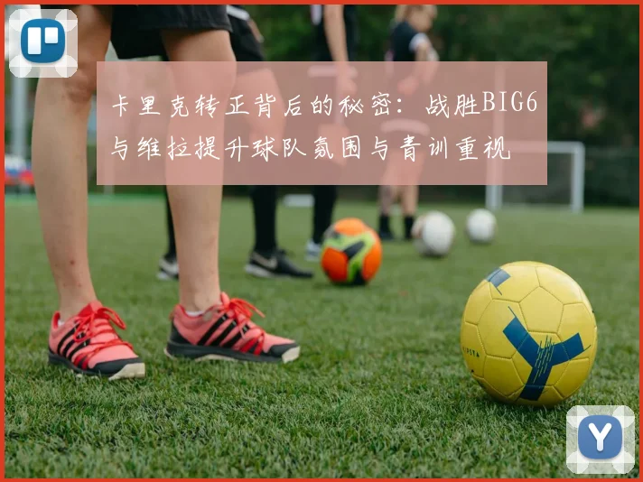 卡里克转正背后的秘密：战胜BIG6与维拉提升球队氛围与青训重视