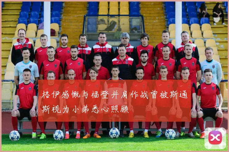 格伊感慨与福登并肩作战曾被斯通斯视为小弟悉心照顾